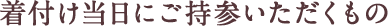 着付け当日にご持参いただくもの