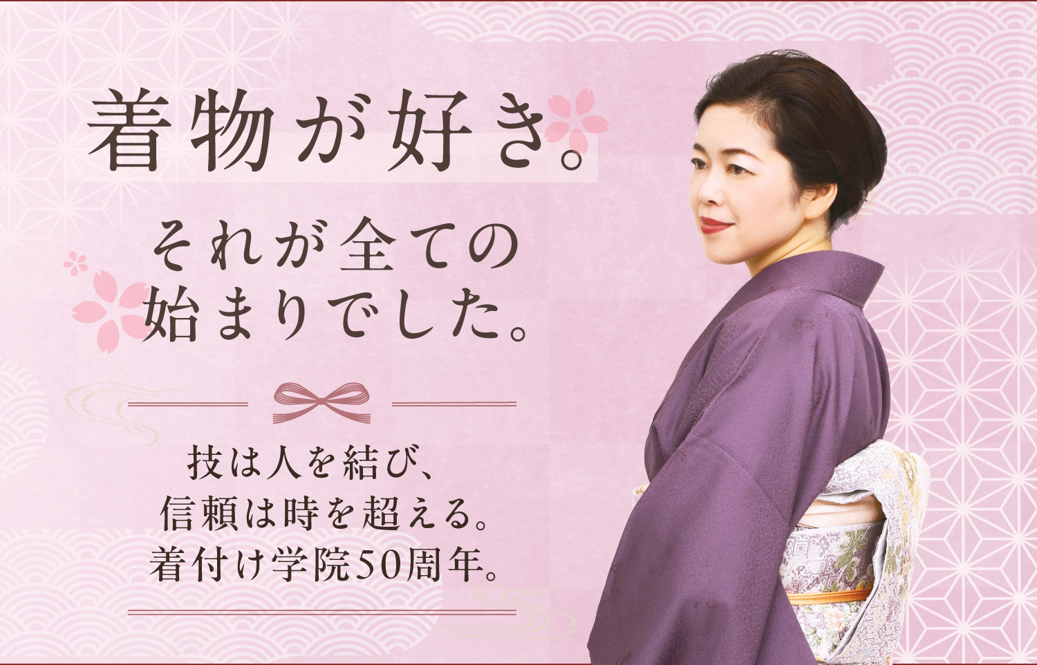 着物が好き。それが全ての始まりでした。技は人を結び、信頼は時を超える。着付け学院50周年。